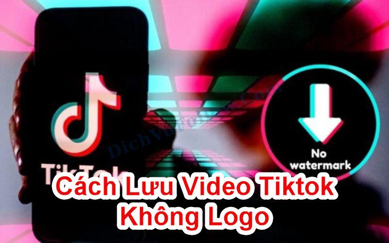Tìm hiểu chi tiết cách lưu video tiktok không logo