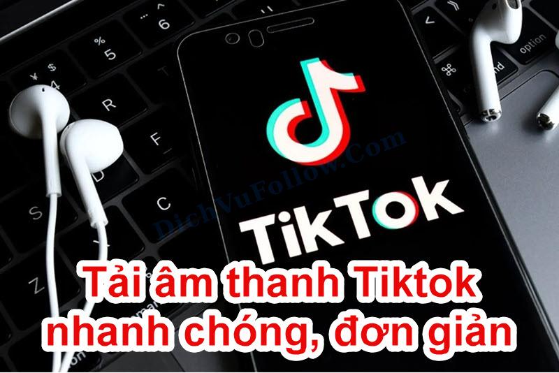 Cách tải âm thanh TikTok chuẩn, dễ hiểu và miễn phí 100%