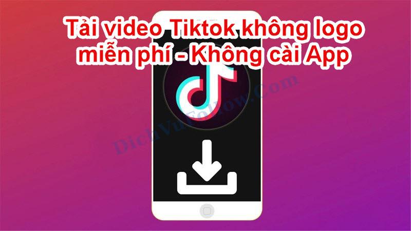 Tải video tiktok không logo mà không cần cài App