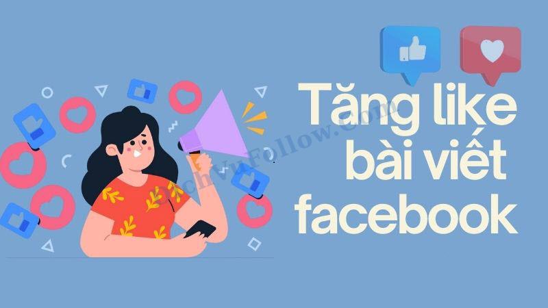 Tìm hiểu cách tăng like bài viết facebook nhanh chóng