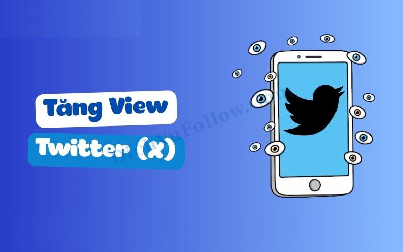 Cùng tìm hiểu cách tăng view twitter hiệu quả, nhanh viral