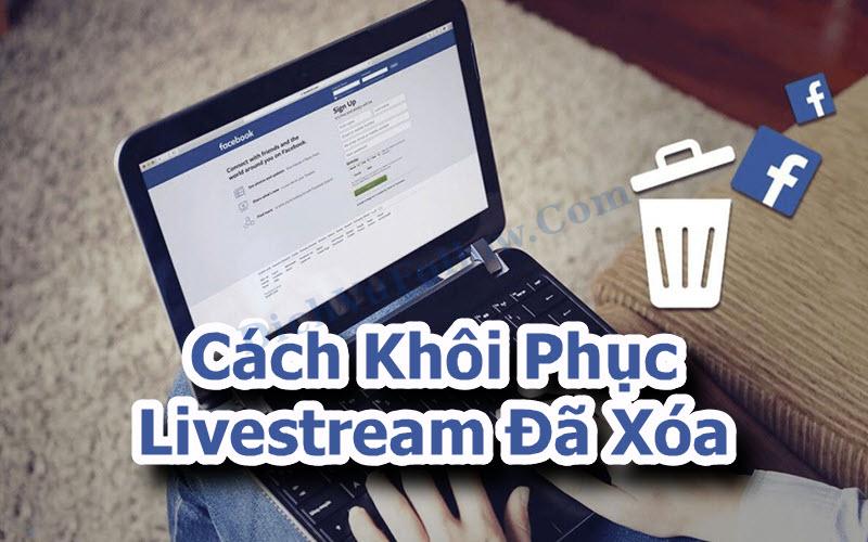 Hướng dẫn chi tiết cách khôi phục Livestream Facebook đã bị xóa