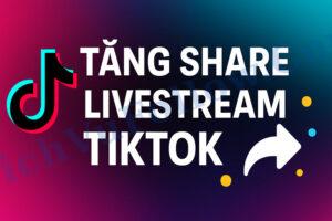 Mua Share Livestream TikTok