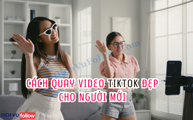 Cách quay video TikTok đẹp cho người mới